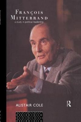 Francois Mitterrand: A Study in Political Leadership - Alistair Cole - cover