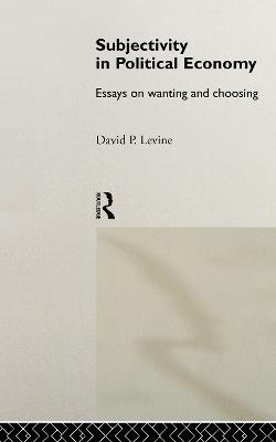 Subjectivity in Political Economy: Essays on Wanting and Choosing - David P. Levine - cover