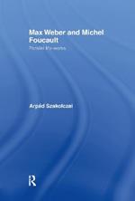 Max Weber and Michel Foucault: Parallel Life-Works