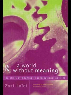 A World Without Meaning: The Crisis of Meaning in International Politics - Zaki Laidi - cover