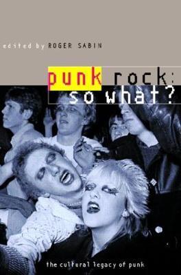 Punk Rock: So What?: The Cultural Legacy of Punk - cover