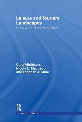 Leisure and Tourism Landscapes: Social and Cultural Geographies - Cara Aitchison,Nicola E. MacLeod,Nicola E Macleod - cover