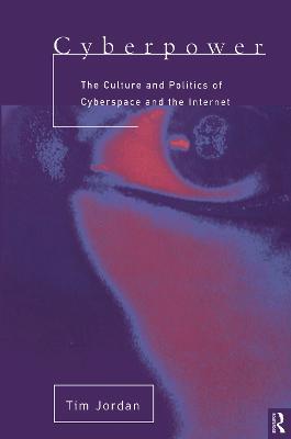 Cyberpower: The culture and politics of cyberspace and the Internet - Tim Jordan - cover