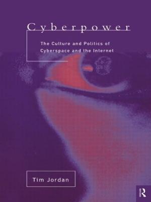 Cyberpower: The culture and politics of cyberspace and the Internet - Tim Jordan - cover