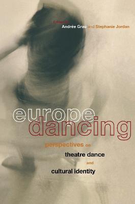 Europe Dancing: Perspectives on Theatre, Dance, and Cultural Identity - Andree Grau,Stephanie Jordan - cover