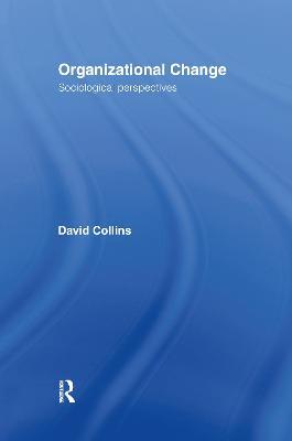Organisational Change: Sociological Perspectives - David Collins - cover