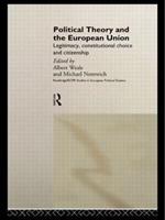 Political Theory and the European Union: Legitimacy, Constitutional Choice and Citizenship