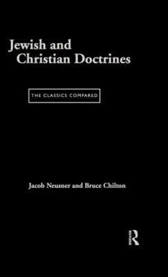 Jewish and Christian Doctrines: The Classics Compared - Bruce Chilton,Jacob Neusner - cover