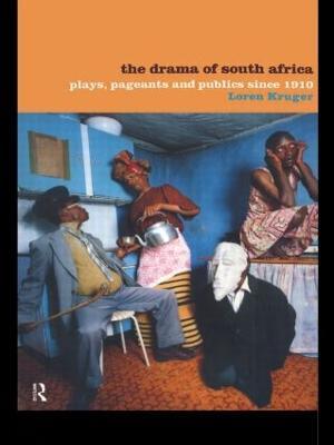 The Drama of South Africa: Plays, Pageants and Publics Since 1910 - Loren Kruger - cover