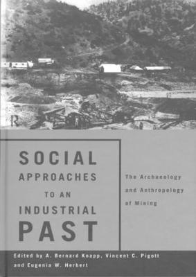 Social Approaches to an Industrial Past: The Archaeology and Anthropology of Mining - cover