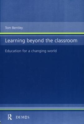 Learning Beyond the Classroom: Education for a Changing World - Tom Bentley - cover
