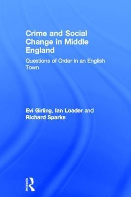 Crime and Social Change in Middle England: Questions of Order in an English Town - Evi Girling,Ian Loader,Richard Sparks - cover