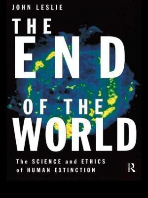 The End of the World: The Science and Ethics of Human Extinction - John Leslie - cover