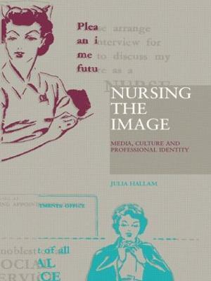 Nursing the Image: Media, Culture and Professional Identity - Julia Hallam - cover