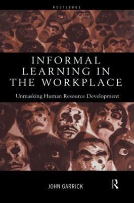 Informal Learning in the Workplace: Unmasking Human Resource Development - John Garrick - cover