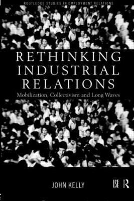 Rethinking Industrial Relations: Mobilisation, Collectivism and Long Waves - John Kelly - cover