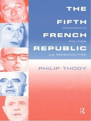 The Fifth French Republic: Presidents, Politics and Personalities: A Study of French Political Culture - Philip Thody - cover