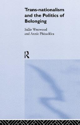 Trans-Nationalism and the Politics of Belonging - Annie Phizacklea,Sallie Westwood,Sallie Westwood - cover