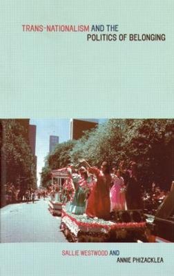 Trans-Nationalism and the Politics of Belonging - Annie Phizacklea,Sallie Westwood,Sallie Westwood - cover