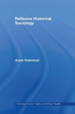 Reflexive Historical Sociology - Arpad Szakolczai - cover