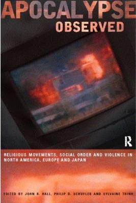 Apocalypse Observed: Religious Movements and Violence in North America, Europe and Japan - John R. Hall,Philip D. Schuyler,Sylvaine Trinh - cover