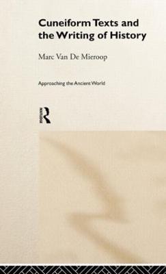 Cuneiform Texts and the Writing of History - Marc Van De Mieroop - cover