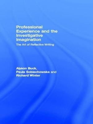 Professional Experience and the Investigative Imagination: The Art of Reflective Writing - Alyson Buck,Paula Sobiechowska,Richard Winter - cover