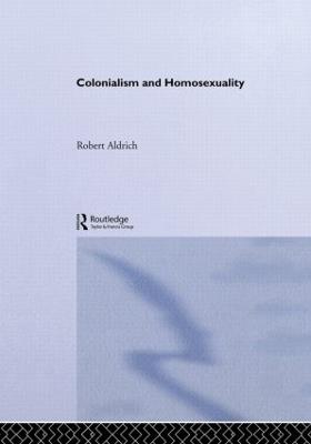 Colonialism and Homosexuality - Robert Aldrich - cover
