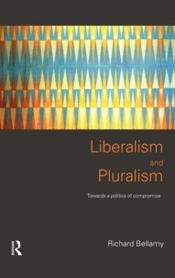 Liberalism and Pluralism: Towards a Politics of Compromise - Richard Bellamy - cover