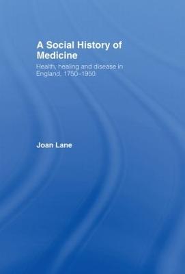 A Social History of Medicine: Health, Healing and Disease in England, 1750-1950 - Joan Lane - cover