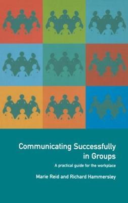 Communicating Successfully in Groups: A Practical Guide for the Workplace - Richard Hammersley,Marie Reid - cover