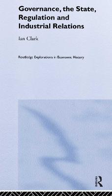 Governance, The State, Regulation and Industrial Relations - Ian Clark - cover