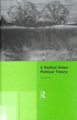 A Radical Green Political Theory - Alan Carter - cover