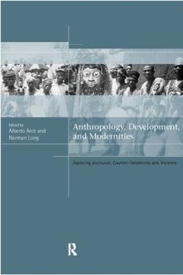 Anthropology, Development and Modernities: Exploring Discourse, Counter-Tendencies and Violence - cover