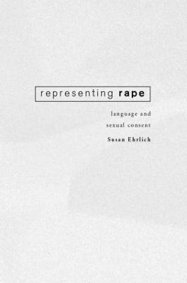 Representing Rape: Language and sexual consent - Susan Ehrlich - cover