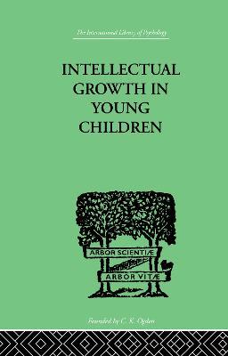 Intellectual Growth In Young Children: With an Appendix on Children's "Why" Questions by Nathan Isaacs - Susan Isaacs - cover