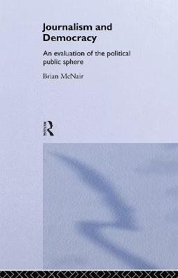 Journalism and Democracy: An Evaluation of the Political Public Sphere - Brian McNair - cover