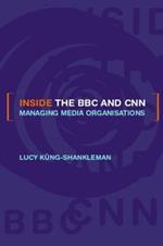 Inside the BBC and CNN: Managing Media Organisations