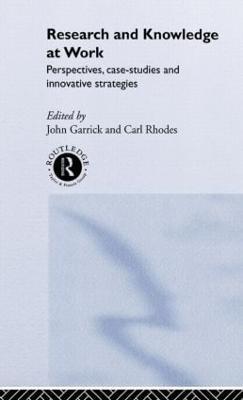 Research and Knowledge at Work: Prospectives, Case-Studies and Innovative Strategies - John Garrick,Carl Rhodes - cover