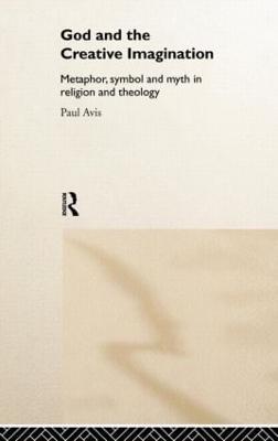 God and the Creative Imagination: Metaphor, Symbol and Myth in Religion and Theology - Paul Avis - cover