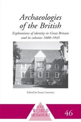 Archaeologies of the British: Explorations of Identity in the United Kingdom and Its Colonies 1600-1945 - cover