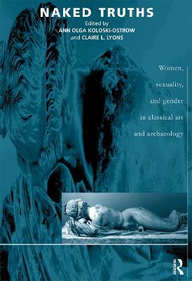 Naked Truths: Women, Sexuality and Gender in Classical Art and Archaeology - cover