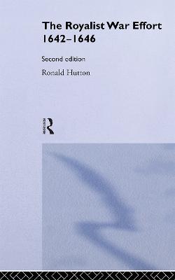 The Royalist War Effort 1642-1646 - Ronald Hutton - cover