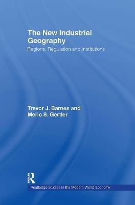 The New Industrial Geography: Regions, Regulation and Institutions - cover