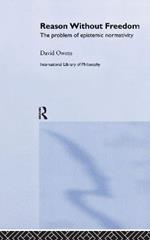 Reason Without Freedom: The Problem of Epistemic Normativity
