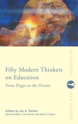 Fifty Modern Thinkers on Education: From Piaget to the Present - cover