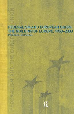 Federalism and the European Union: The Building of Europe, 1950-2000 - Michael Burgess - cover