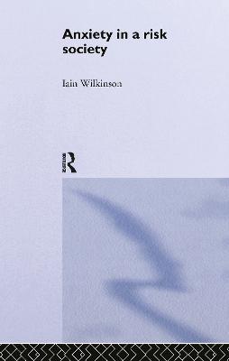Anxiety in a 'Risk' Society - Iain Wilkinson - cover