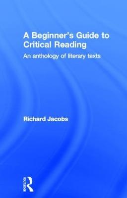 A Beginner's Guide to Critical Reading: An Anthology of Literary Texts - Richard Jacobs - cover