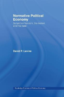 Normative Political Economy: Subjective Freedom, the Market and the State - David P. Levine - cover